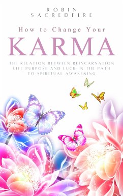 How to Change Your Karma: The Relation Between Reincarnation, Life Purpose and Luck in the Path to Spiritual Awakening (eBook, ePUB) - Sacredfire, Robin