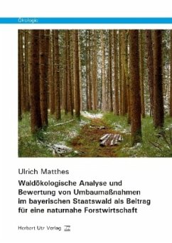 Waldökologische Analyse und Bewertung von Umbaumaßnahmen im bayerischen Staatswald als Beitrag für eine naturnahe Forstw - Matthes, Ulrich