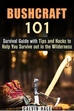 Bushcraft 101: Survival Guide with Tips and Hacks to Help You Survive out in the Wilderness (eBook, ePUB) - Hale, Calvin