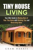Tiny House Living: Your Mini Guide to Making Best of Your Tiny Home with Building Tips and Decorating Ideas (eBook, ePUB)