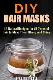 DIY Hair Masks : 25 Natural Recipes for All Types of Hair to Make Them Strong and Shiny (DIY Hair Care) (eBook, ePUB)