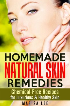 Homemade Natural Skin Remedies: Chemical-Free Recipes for Luxurious & Healthy Skin (eBook, ePUB) - Lee, Marisa