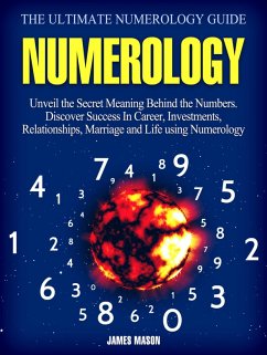 Numerology: Unveil the Secret Meaning Behind the Numbers - Discover Success In Career, Investments, Relationships, Marriage and Life using Numerology. (eBook, ePUB) - Mason, Jim