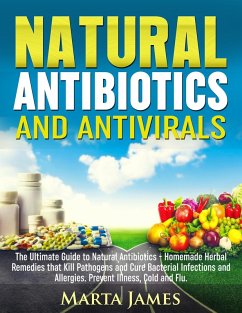 Natural Antibiotics and Antivirals: Homemade Herbal Remedies that Kill Pathogens and Cure Bacterial Infections and Allergies. Prevent Illness, Cold and Flu (eBook, ePUB) - James, Martha