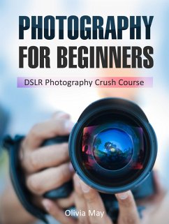 Photography: Discover Secrets on How You Can Get Visually Stunning Images Using Your DSLR - DSLR Photography Crush Course (eBook, ePUB) - May, Olivia