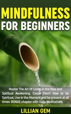 Mindfulness: Master The Art Of Living in the Now and Spiritual Awakening. Carpe Diem! How to be spiritual, live in the moment and be present at all times. Daily Meditations Included (eBook, ePUB) - Gem, Lillian