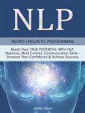 NLP - Neuro-Linguistic Programming: Reach Your True Potential with NLP, Hypnosis, Mind Control - Increase Your Confidence & Achieve Success (eBook, ePUB)