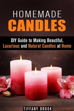Homemade Candles: DIY Guide to Making Beautiful, Luxurious and Natural Candles at Home (DIY Projects) (eBook, ePUB) - Brook, Tiffany