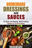 Homemade Dressings and Sauces: 32 Quick and Healthy, World Famous Recipes to Try Out At Home (Food and Flavor) (eBook, ePUB)