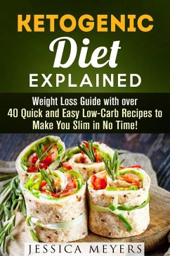 Ketogenic Diet Explained: Weight Loss Guide with Over 40 Quick and Easy Low-Carb Recipes to Make You Slim in No Time! (Ketogenic Meals) (eBook, ePUB) - Meyers, Jessica