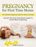 Pregnancy for First Time Moms: The Ultimate Pregnancy Guide For Moms And Dads! Secrets The First Time Moms Need To Know When Expecting (eBook, ePUB)