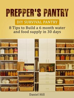 Prepper's Pantry: DIY Survival Pantry: 8 Tips to Build a 6 month water and food supply in 30 days (eBook, ePUB) - Hill, Daniel