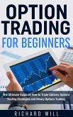 Option Trading for Beginners: The Ultimate Guide on How to Trade Options, Options Trading Strategies and Binary Options Trading. (eBook, ePUB)