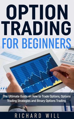Option Trading for Beginners: The Ultimate Guide on How to Trade Options, Options Trading Strategies and Binary Options Trading. (eBook, ePUB) - Will, Richard