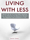 Living with Less: Master the Art of Living Well Spending Less by Adopting the Minimalist Mindset for Happiness and Fulfillment in Life (eBook, ePUB)