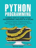 Python Programming: 8 Simple Steps to Learn Python Programming Language in 24 hours! Practical Python Programming for Beginners, Python Commands and Python Language (eBook, ePUB)