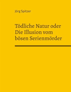 Tödliche Natur oder Die Illusion vom bösen Serienmörder - Spitzer, Jörg
