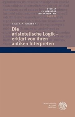 Die aristotelische Logik - erklärt von ihren antiken Interpreten - Freibert, Beatrix