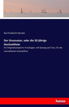 Der Grossvater, oder die 50 jährige Hochzeitfeier - Hensler, Karl Friedrich