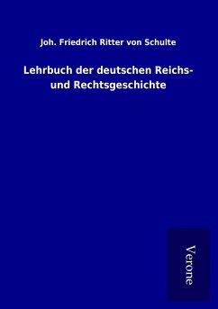 Lehrbuch der deutschen Reichs- und Rechtsgeschichte - Schulte, Joh. Friedrich Ritter von