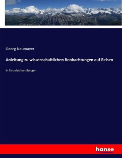 Anleitung zu wissenschaftlichen Beobachtungen auf Reisen - Neumayer, Georg