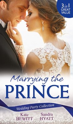 Wedding Party Collection: Marrying The Prince: The Prince She Never Knew / His Bride for the Taking / A Queen for the Taking? (eBook, ePUB) - Hewitt, Kate; Hyatt, Sandra