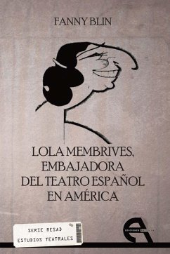 Lola Membrives : embajadora del teatro español en América - Blin, Fanny