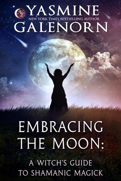 Embracing the Moon: A Witch's Guide to Shamanic Magick (eBook, ePUB) - Galenorn, Yasmine