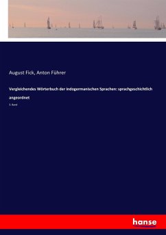 Vergleichendes Wörterbuch der indogermanischen Sprachen: sprachgeschichtlich angeordnet - Fick, August;Führer, Anton