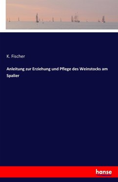 Anleitung zur Erziehung und Pflege des Weinstocks am Spalier