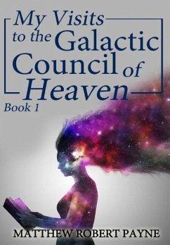 My Visits to the Galactic Council of Heaven - Payne, Matthew Robert