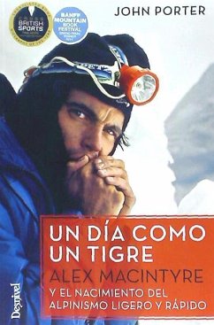 Un día como un tigre : Alex Nacintyre y el nacimiento del alpinismo ligero y rápido - Porter, John