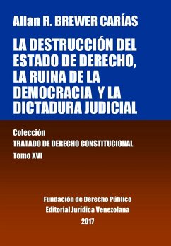 La destrucción del Estado de derecho, la ruina de la democracia y la dictadura judicial. Tomo XVI. Colección Tratado de Derecho Constitucional - Brewer-Carías, Allan R.