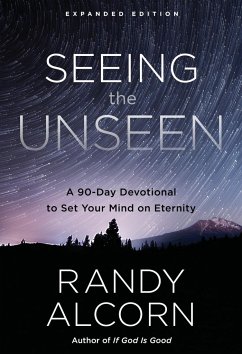 Seeing the Unseen, Expanded Edition: A 90-Day Devotional to Set Your Mind on Eternity - Alcorn, Randy