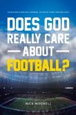 Does God Really Care about Football?: The Building of Men and a Program - As Told by a First Time Head Coach Volume 1