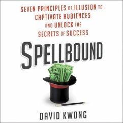 Spellbound: Seven Principles of Illusion to Captivate Audiences and Unlock the Secrets of Success - Kwong, David
