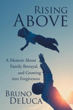 Rising Above: A Memoir About Family Betrayal, and Growing into Forgiveness - DeLuca, Bruno