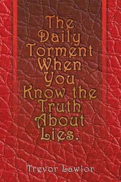 The Daily Torment When You Know the Truth About Lies - Lawlor, Trevor