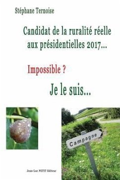 Candidat de la ruralité réelle aux présidentielles 2017... Impossible ? Je le suis... - Ternoise, Stephane