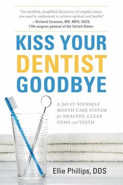 Kiss Your Dentist Goodbye: A Do-It-Yourself Mouth Care System for Healthy, Clean Gums and Teeth - Phillips, Ellie