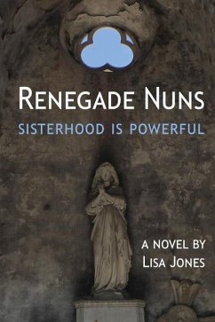 Renegade Nuns: Sisterhood is Powerful - Jones, Lisa