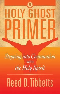 Holy Ghost Primer: Stepping into Communion with the Holy Spirit - Tibbetts, Reed D.