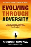 Evolving Through Adversity: How To Overcome Obstacles, Discover Your Passion, and Honor Your True Self