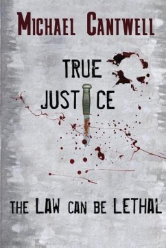 True Justice: The law can be lethal - Cantwell, Michael O'Lone