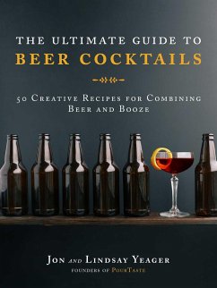 The Ultimate Guide to Beer Cocktails - Yeager, Jon;Yeager, Lindsay