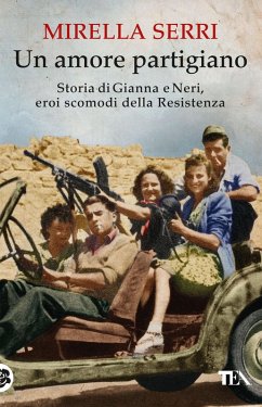 Un amore partigiano. Storia di Gianna e Neri, eroi scomodi della Resistenza - Serri, Mirella