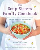 The Soup Sisters Family Cookbook: More Than 100 Family-Friendly Recipes to Make and Share with Kids of All Ages
