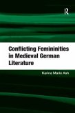 Conflicting Femininities in Medieval German Literature. Karina Marie Ash