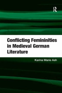 Conflicting Femininities in Medieval German Literature. Karina Marie Ash - Ash, Karina Marie