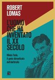 L' uomo che ha inventato il XX secolo. Nikola Tesla, il genio dimenticato dell'elettricità